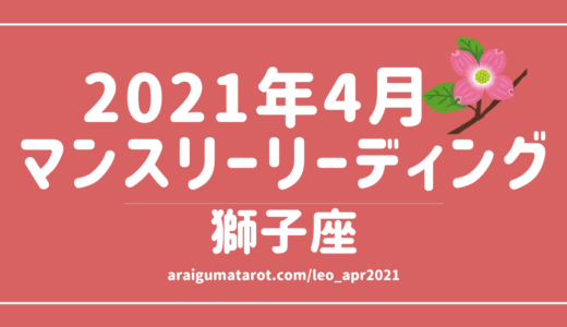 2021年4月 – 獅子座の傾向 – タロット×占星術で読む！12星座別マンスリーリーディング🌠2021/04/16(FRI)～05/15(SAT)