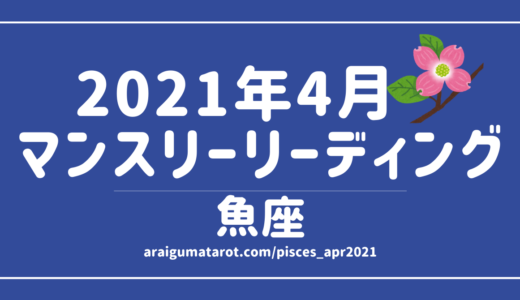 2021年4月 – 魚座の傾向 – タロット×占星術で読む！12星座別マンスリーリーディング🌠2021/04/16(FRI)～05/15(SAT)