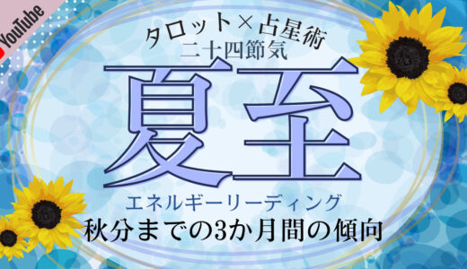 2021年6月21日（月）夏至のエネルギーについてホロスコープ＋タロットカードで細密にリーディングしてみた（秋分までの3か月間の傾向）