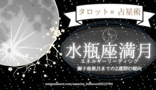 2021年7月24日（土）水瓶座満月（1回目）のエネルギーについてホロスコープ＋タロットカードで細密に読んでみた【8月8日（日）獅子座新月までの過ごし方のヒント💡】